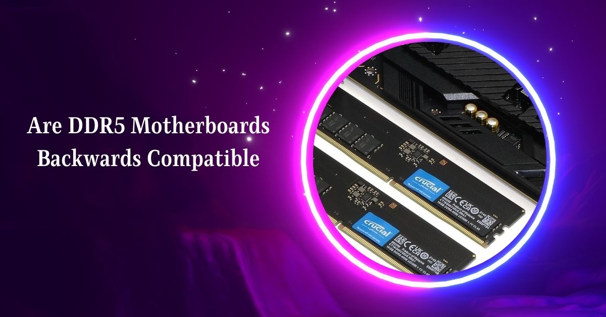 Are DDR5 Motherboards Backwards Compatible