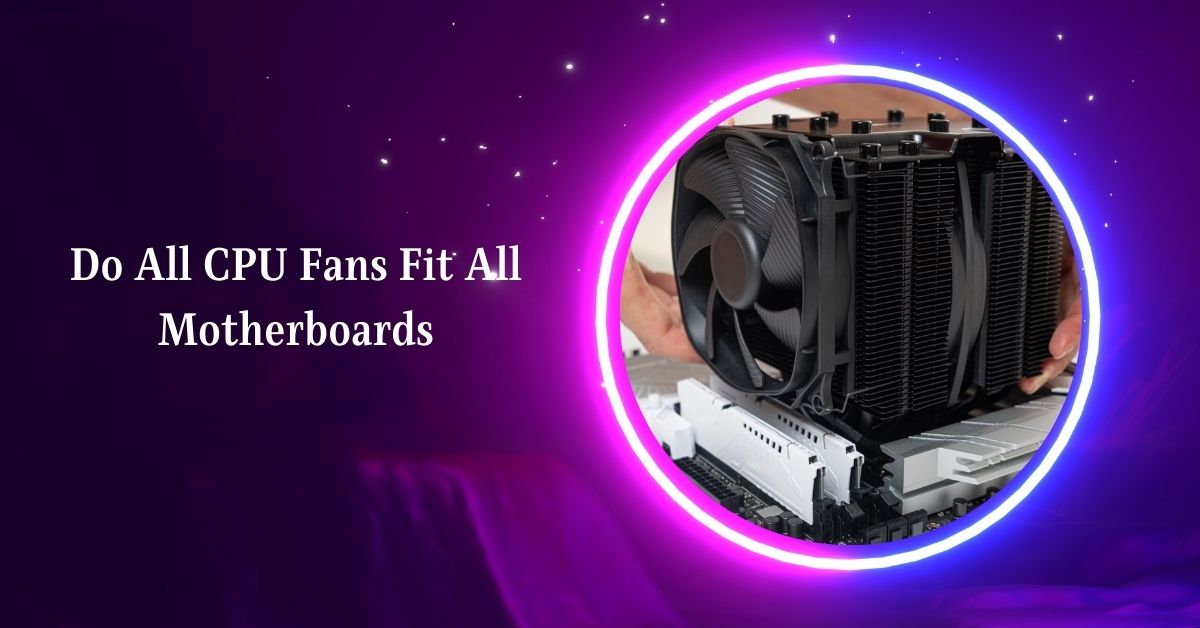 Do All CPU Fans Fit All Motherboards