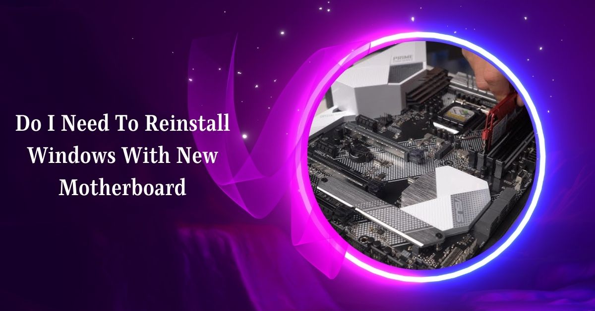 Do I Need To Reinstall Windows With New Motherboard