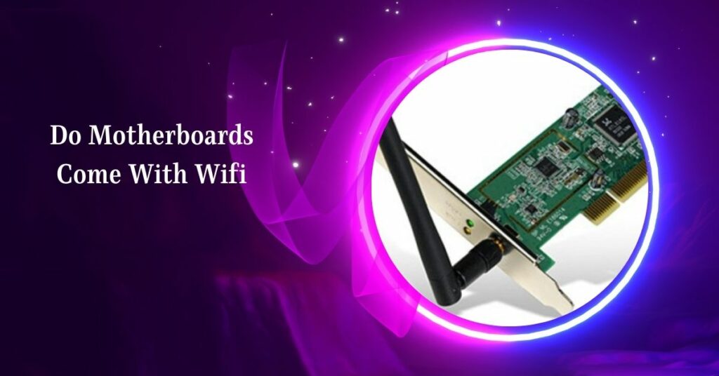Do Motherboards Come With Wifi