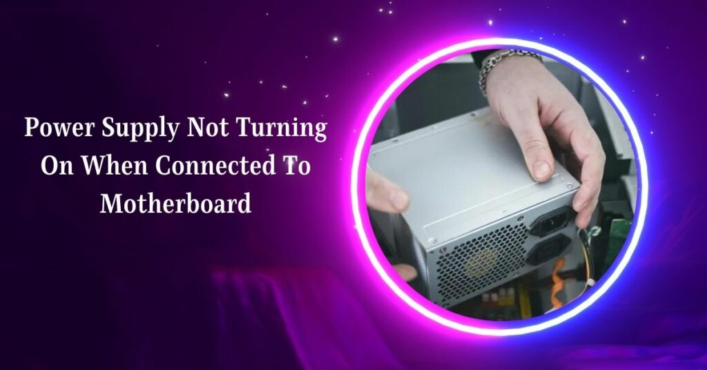 Power Supply Not Turning On When Connected To Motherboard