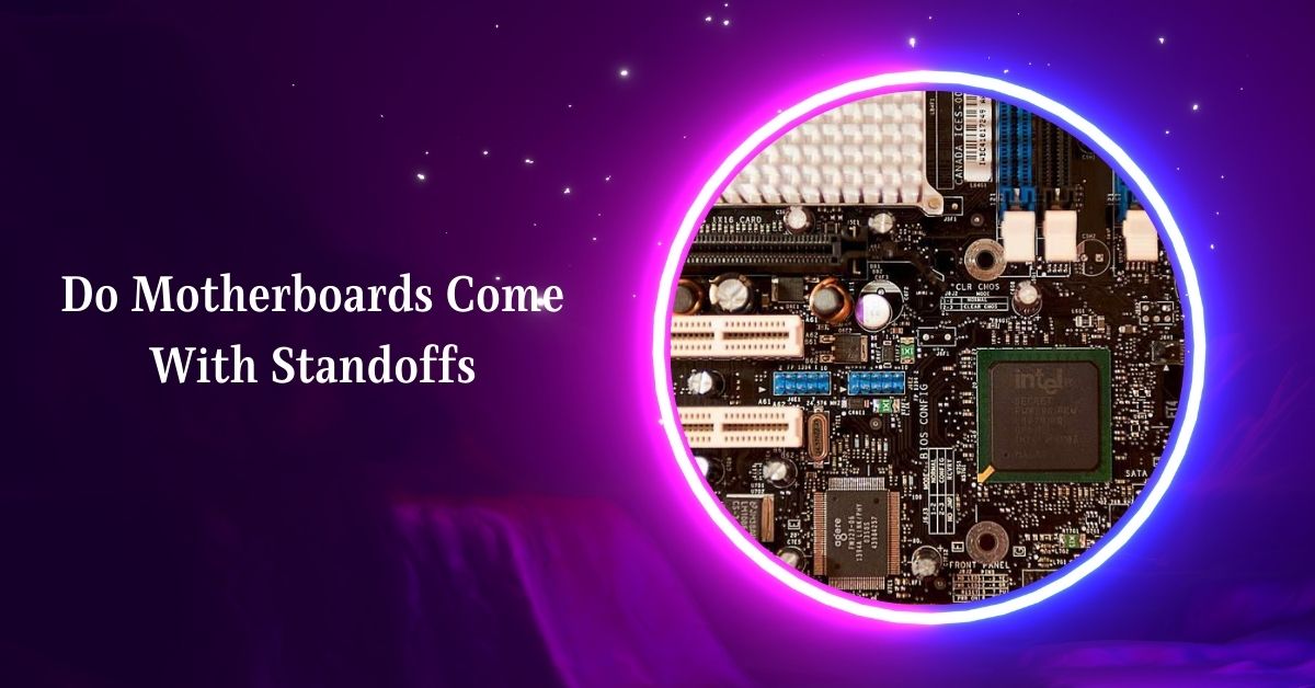 Do Motherboards Come With Standoffs Discover Now In 2024