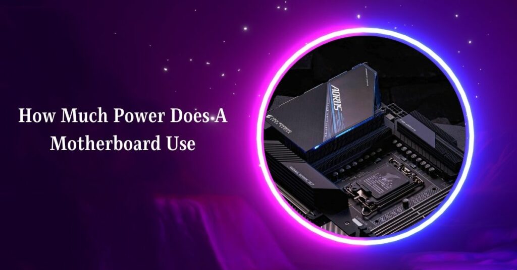 How Much Power Does A Motherboard Use